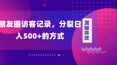 【副业项目8466期】朋友圈访客记录，分裂日入500+-悠闲副业网