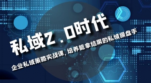 【副业项目8474期】私域-2.0时代：企业私域策略实战课，培养能拿结果的操盘手-悠闲副业网