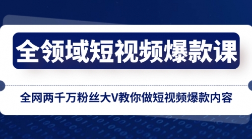 【副业项目8526期】全领域 短视频爆款课，全网两千万粉丝大V教你做短视频爆款内容-悠闲副业网