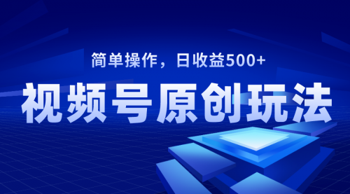 【副业项目8550期】视频号原创视频玩法，日收益500+-悠闲副业网