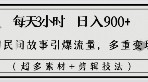 【副业8653期】每天三小时日入900+，用民间故事引爆流量，多重变现（超多素材+剪辑技法）-悠闲副业网