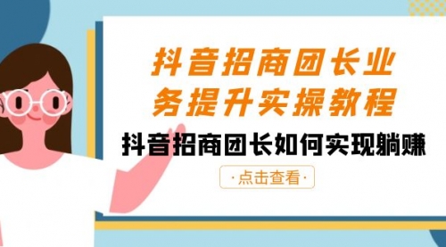 【副业8687期】抖音-招商团长业务提升实操教程，抖音招商团长如何实现躺赚（38节）-悠闲副业网