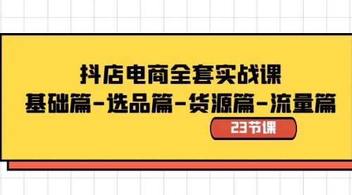 【副业8748期】抖店电商全套实战课：基础篇-选品篇-货源篇-流量篇（23节课）-悠闲副业网