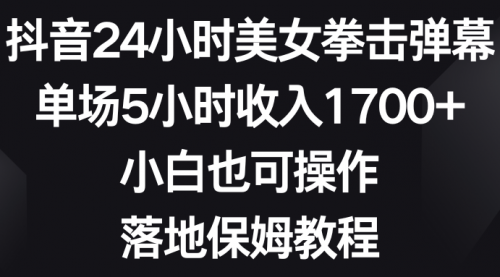 【副业8808期】抖音24小时美女拳击弹幕，单场5小时收入1700+-悠闲副业网