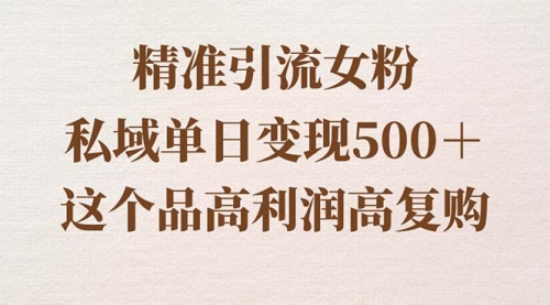 【副业8817期】精准引流女粉，私域单日变现500＋，高利润高复购，保姆级实操教程分享-悠闲副业网