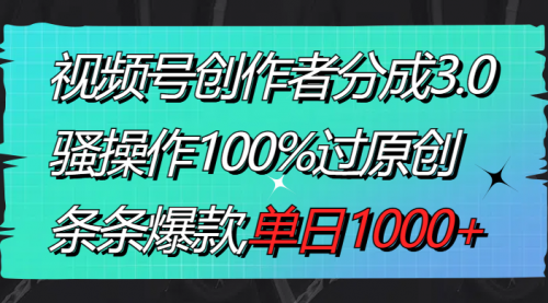 【副业8833期】视频号创作者分成3.0玩法，骚操作100%过原创，条条爆款，单日1000+-悠闲副业网