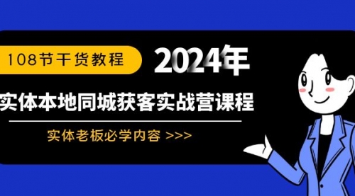 【副业8942期】实体本地同城获客实战营课程：实体老板必学内容，108节干货教程-悠闲副业网