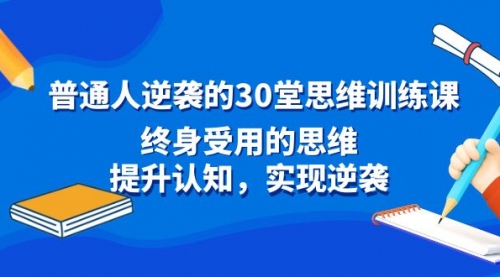 【副业8977期】普通人逆袭的30堂思维训练课，终身受用的思维-悠闲副业网