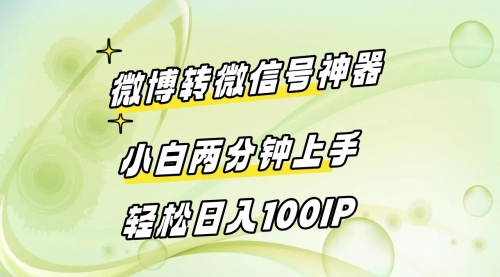 【副业8998期】微博转微信号神器 小白两分钟上手 轻松日入100IP-悠闲副业网