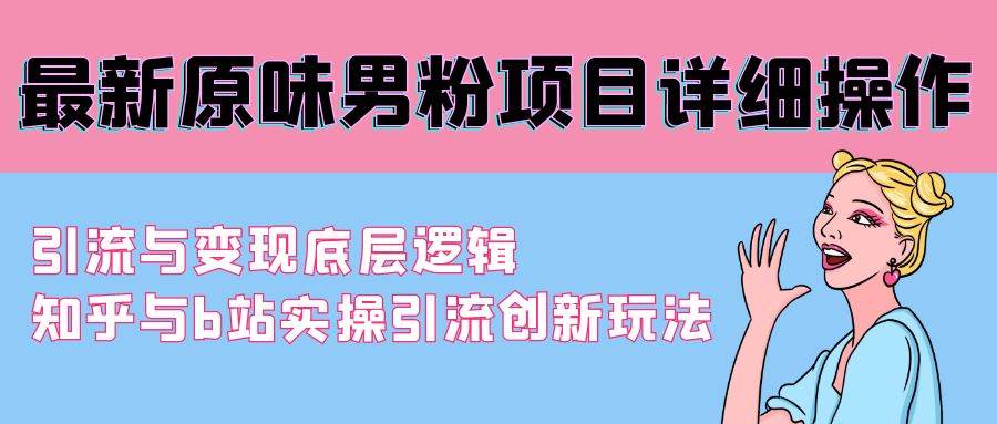 最新原味男粉项目详细操作 引流与变现底层逻辑+知乎与b站实操引流创新玩法-悠闲副业网