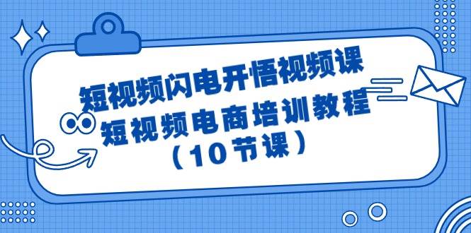 短视频-闪电开悟视频课：短视频电商培训教程（10节课）-悠闲副业网