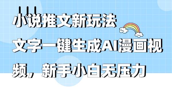 小说推文新玩法，文字一键生成AI漫画视频，新手小白无压力-悠闲副业网