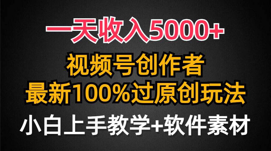 一天收入5000+，视频号创作者，最新100%原创玩法，对新人友好，小白也可.-悠闲副业网