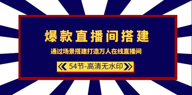 爆款直播间-搭建：通过场景搭建-打造万人在线直播间（54节-高清无水印）-悠闲副业网