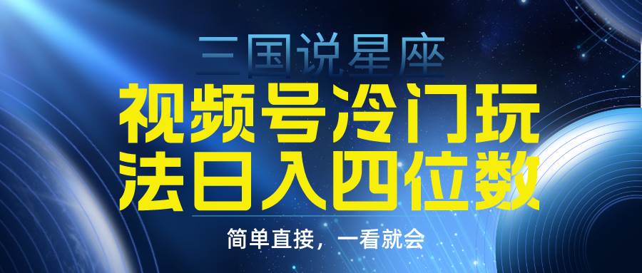 视频号掘金冷门玩法，三国星座赛道，日入四位数（教程+素材）-悠闲副业网