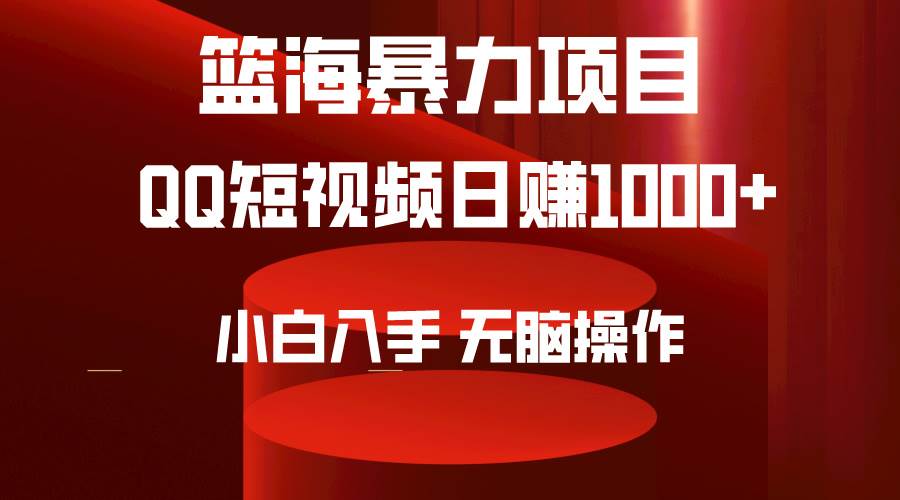 2024年篮海项目，QQ短视频暴力赛道，小白日入1000+，无脑操作，简单上手。-悠闲副业网