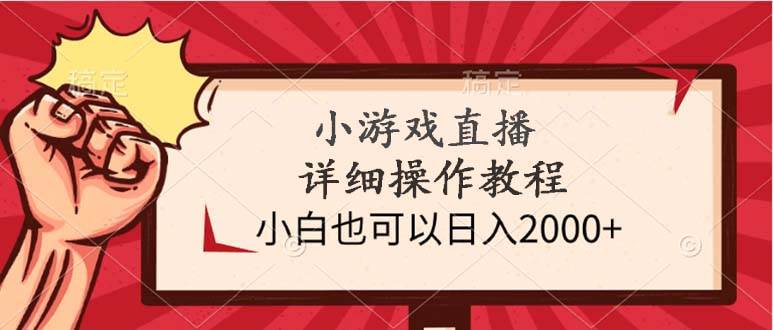 小游戏直播详细操作教程，小白也可以日入2000+-悠闲副业网