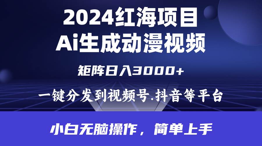 2024年红海项目.通过ai制作动漫视频.每天几分钟。日入3000+.小白无脑操…-悠闲副业网