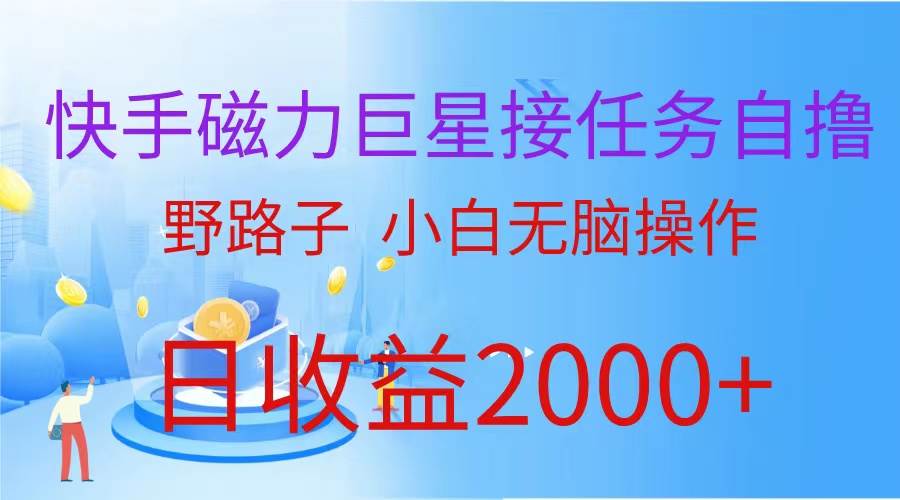 （蓝海项目）快手磁力巨星接任务自撸，野路子，小白无脑操作日入2000+-悠闲副业网