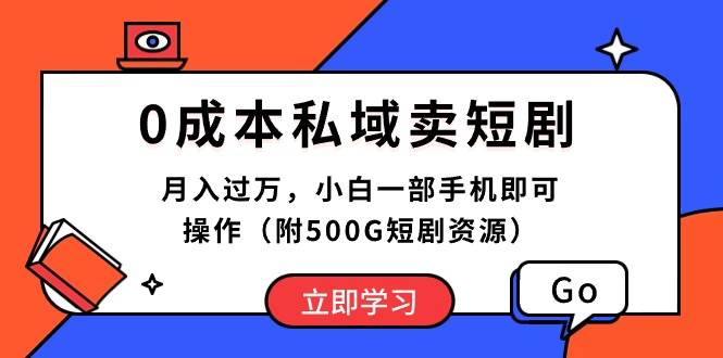 0成本私域卖短剧，月入过万，小白一部手机即可操作（附500G短剧资源）-悠闲副业网