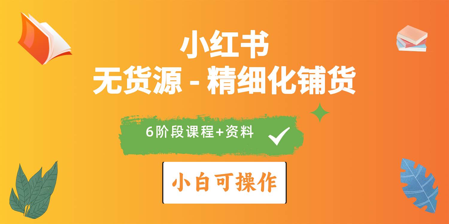 2024小红书电商风口正盛，全优质课程、适合小白（无货源）精细化铺货实战-悠闲副业网