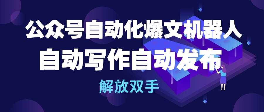 公众号流量主自动化爆文机器人，自动写作自动发布，解放双手-悠闲副业网