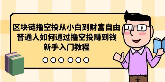 区块链撸空投从小白到财富自由，普通人如何通过撸空投赚钱，新手入门教程-悠闲副业网