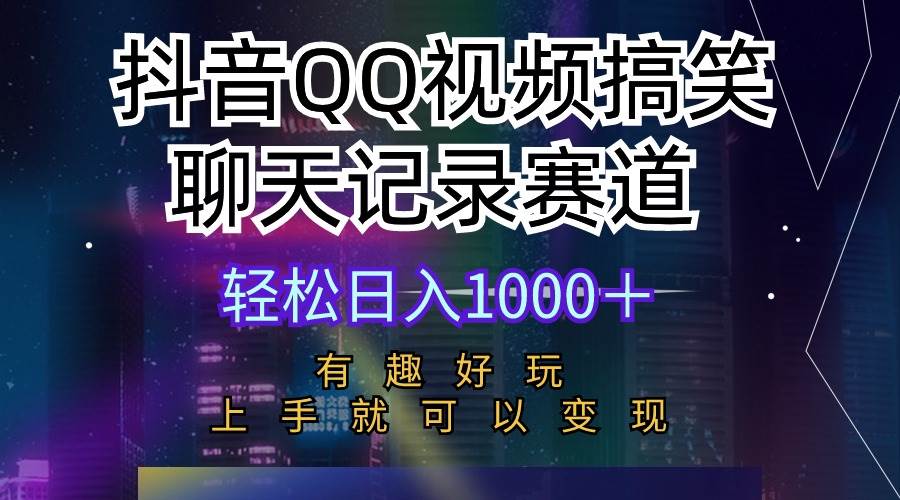 抖音QQ视频搞笑聊天记录赛道 有趣好玩 新手上手就可以变现 轻松日入1000＋-悠闲副业网