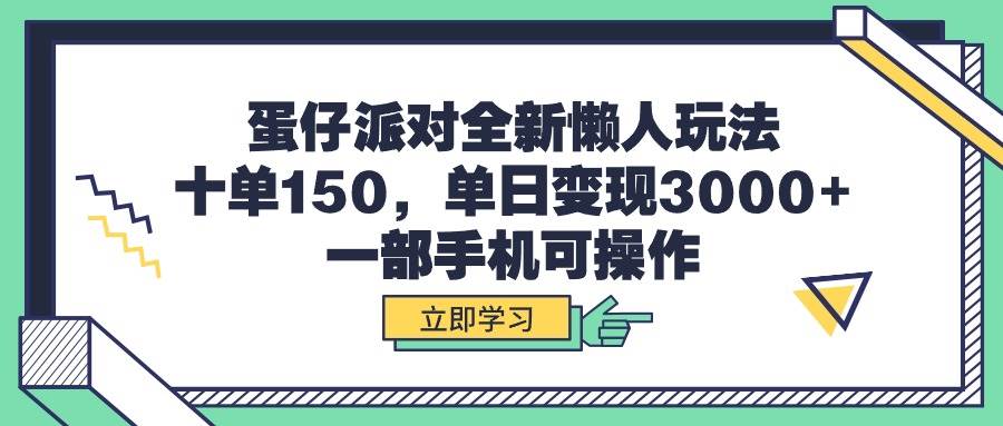 蛋仔派对全新懒人玩法，十单150，单日变现3000+，一部手机可操作-悠闲副业网