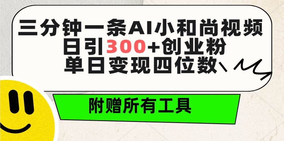 三分钟一条AI小和尚视频 ，日引300+创业粉。单日变现四位数 ，附赠全套工具-悠闲副业网