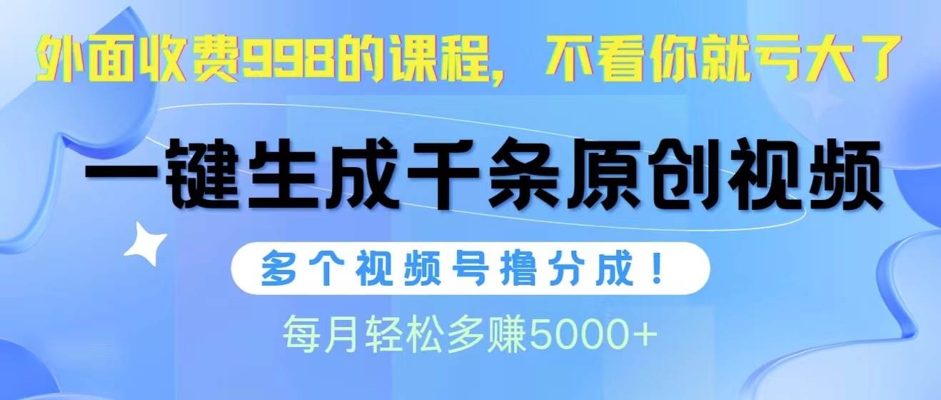 视频号软件辅助日产1000条原创视频，多个账号撸分成收益，每个月多赚5000+-悠闲副业网