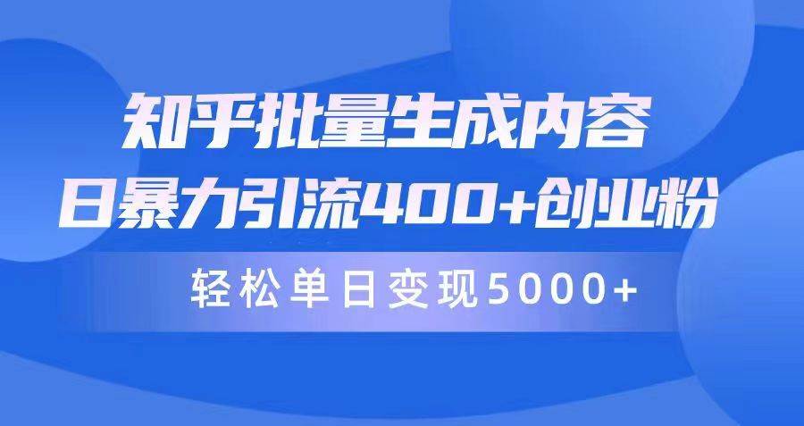 知乎批量生成内容，日暴力引流400+创业粉，轻松单日变现5000+-悠闲副业网