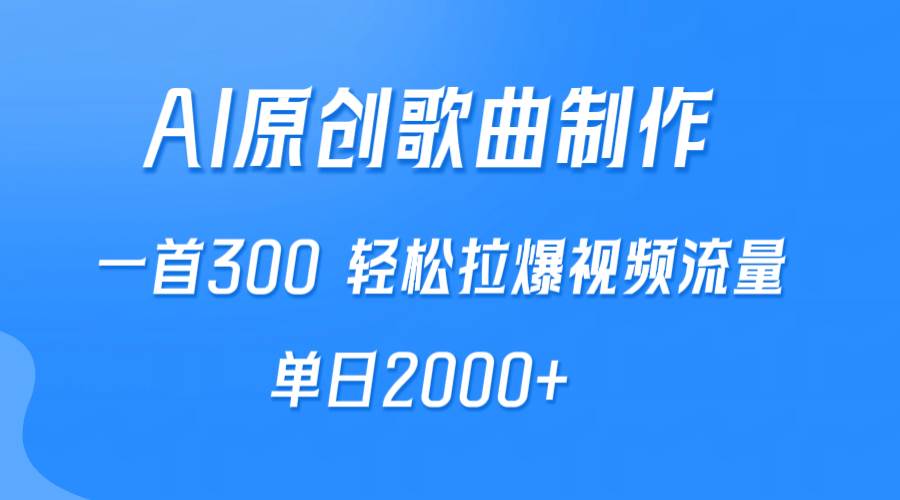 AI制作原创歌曲，一首300，轻松拉爆视频流量，单日2000+-悠闲副业网