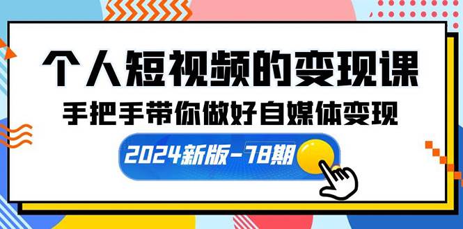 个人短视频的变现课【2024新版-78期】手把手带你做好自媒体变现（61节课）-悠闲副业网