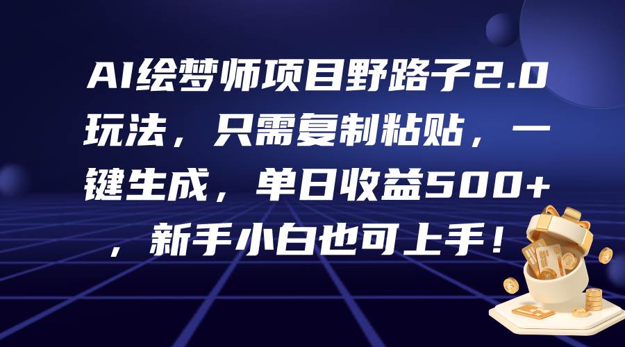 AI绘梦师项目野路子2.0玩法，只需复制粘贴，一键生成，单日收益500+，新…-悠闲副业网