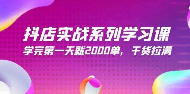 抖店实战系列学习课，学完第一天就2000单，干货拉满（245节课）-悠闲副业网