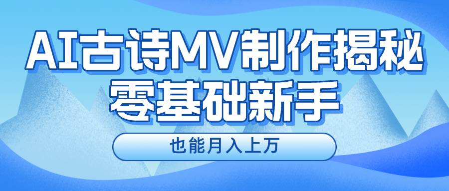 新手必看，利用AI制作古诗MV，快速实现月入上万-悠闲副业网