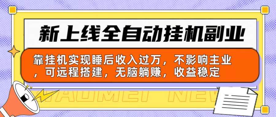 新上线全自动挂机副业：靠挂机实现睡后收入过万，不影响主业可远程搭建…-悠闲副业网