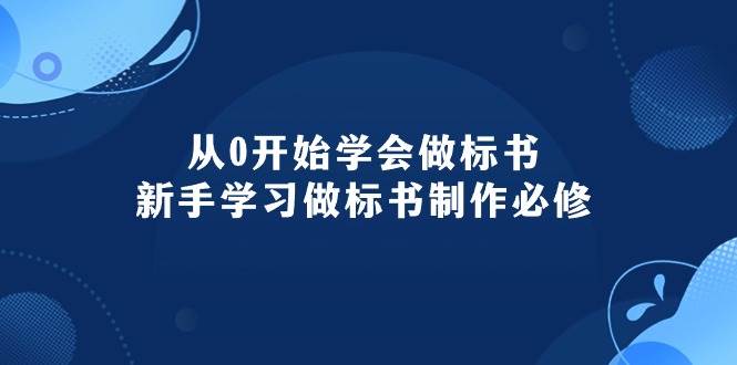 从0开始学会做标书：新手学习做标书制作必修（95节课）-悠闲副业网