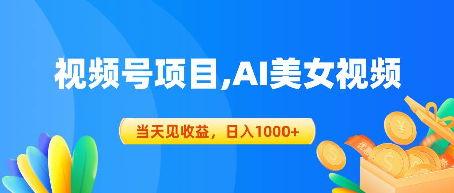 视频号蓝海项目,AI美女视频，当天见收益，日入1000+-悠闲副业网