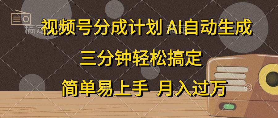 视频号分成计划，AI自动生成，条条爆流，三分钟轻松搞定，简单易上手，…-悠闲副业网