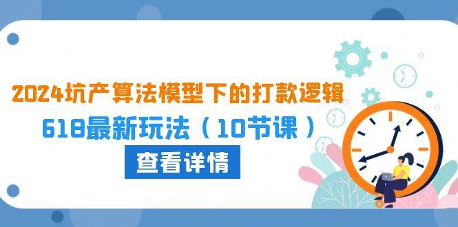 2024坑产算法 模型下的打款逻辑：618最新玩法（10节课）-悠闲副业网