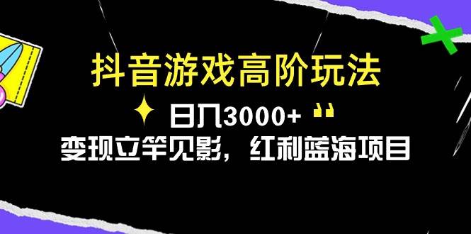 抖音游戏高阶玩法，日入3000+，变现立竿见影，红利蓝海项目-悠闲副业网