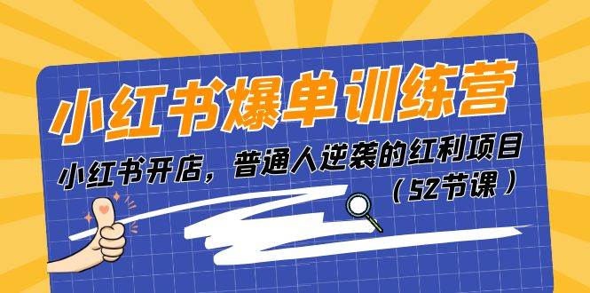 小红书爆单训练营，小红书开店，普通人逆袭的红利项目（52节课）-悠闲副业网