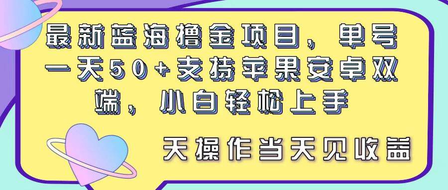 最新蓝海撸金项目，单号一天50+， 支持苹果安卓双端，小白轻松上手 当…-悠闲副业网