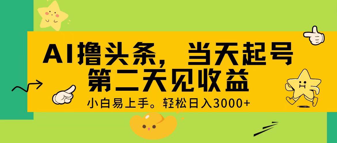 AI撸头条，轻松日入3000+，当天起号，第二天见收益。-悠闲副业网