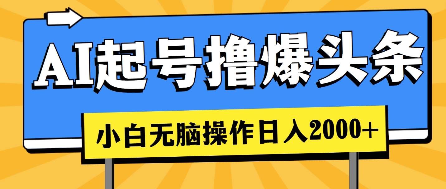 AI起号撸爆头条，小白也能操作，日入2000+-悠闲副业网