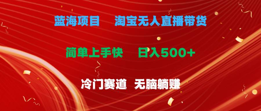 蓝海项目  淘宝无人直播冷门赛道  日赚500+无脑躺赚  小白有手就行-悠闲副业网