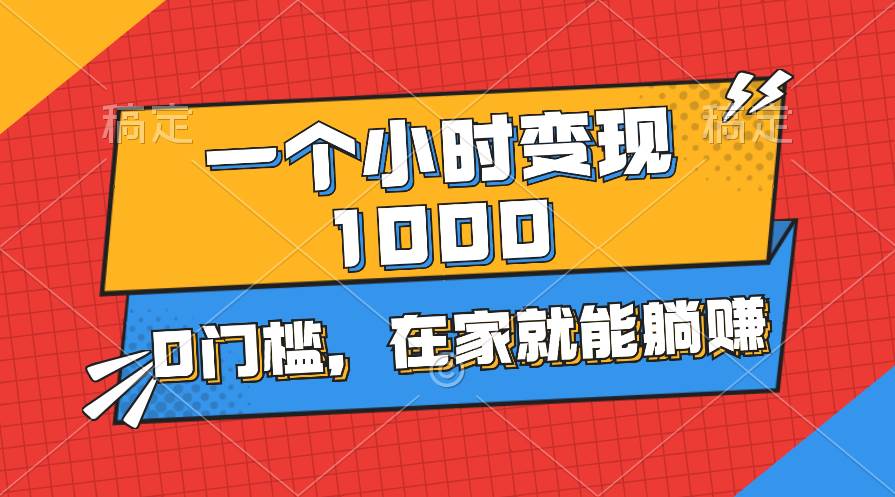 一个小时就能变现1000+，0门槛，在家一部手机就能躺赚-悠闲副业网