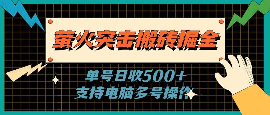 萤火突击搬砖掘金，单日500+，支持电脑批量操作-悠闲副业网